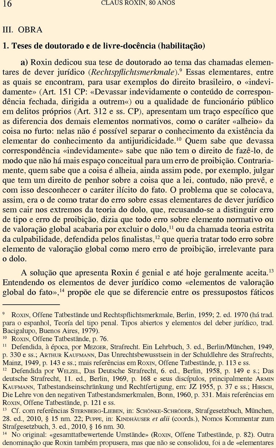 9 Essas elementares, entre as quais se encontram, para usar exemplos do direito brasileiro, o «indevidamente» (Art.