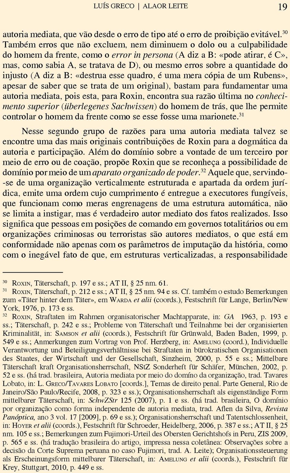 sobre a quantidade do injusto (A diz a B: «destrua esse quadro, é uma mera cópia de um Rubens», apesar de saber que se trata de um original), bastam para fundamentar uma autoria mediata, pois esta,