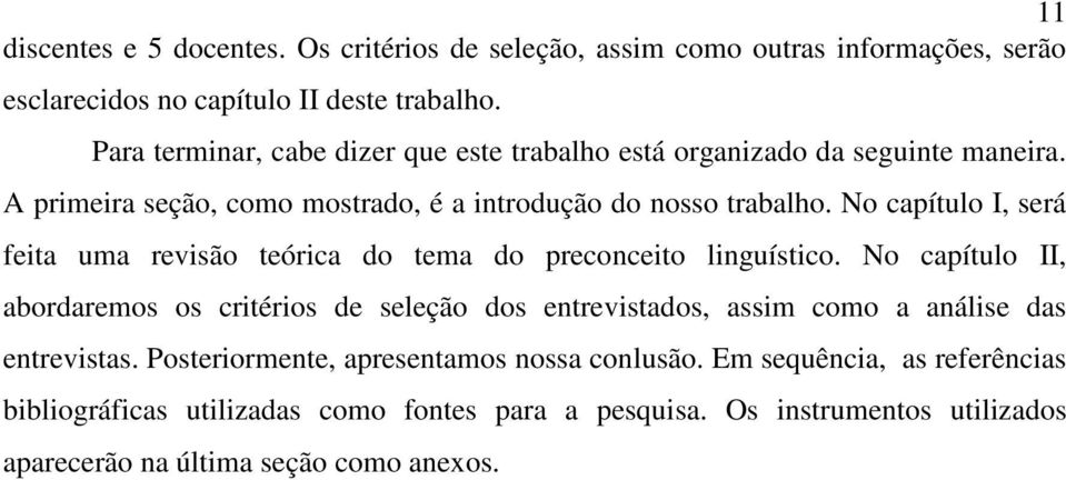 No capítulo I, será feita uma revisão teórica do tema do preconceito linguístico.