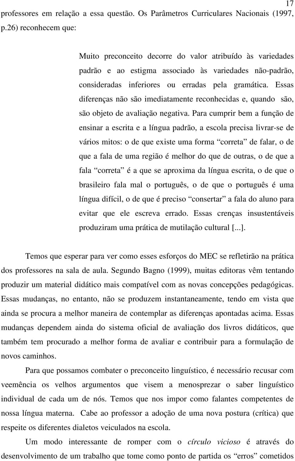 Essas diferenças não são imediatamente reconhecidas e, quando são, são objeto de avaliação negativa.