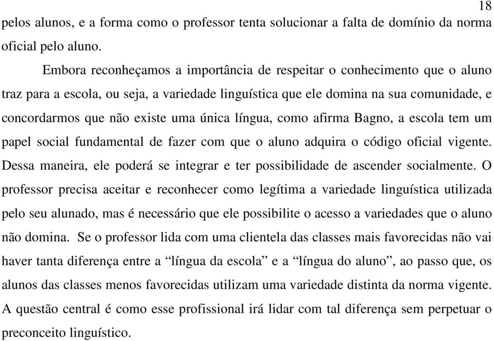 única língua, como afirma Bagno, a escola tem um papel social fundamental de fazer com que o aluno adquira o código oficial vigente.