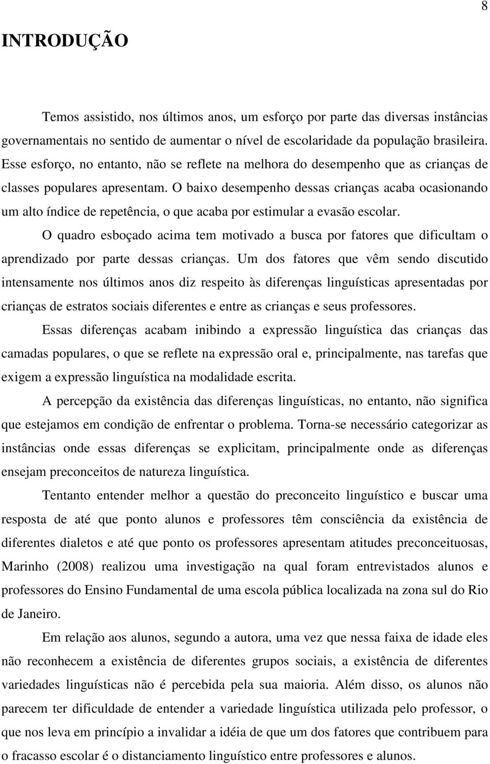 O baixo desempenho dessas crianças acaba ocasionando um alto índice de repetência, o que acaba por estimular a evasão escolar.