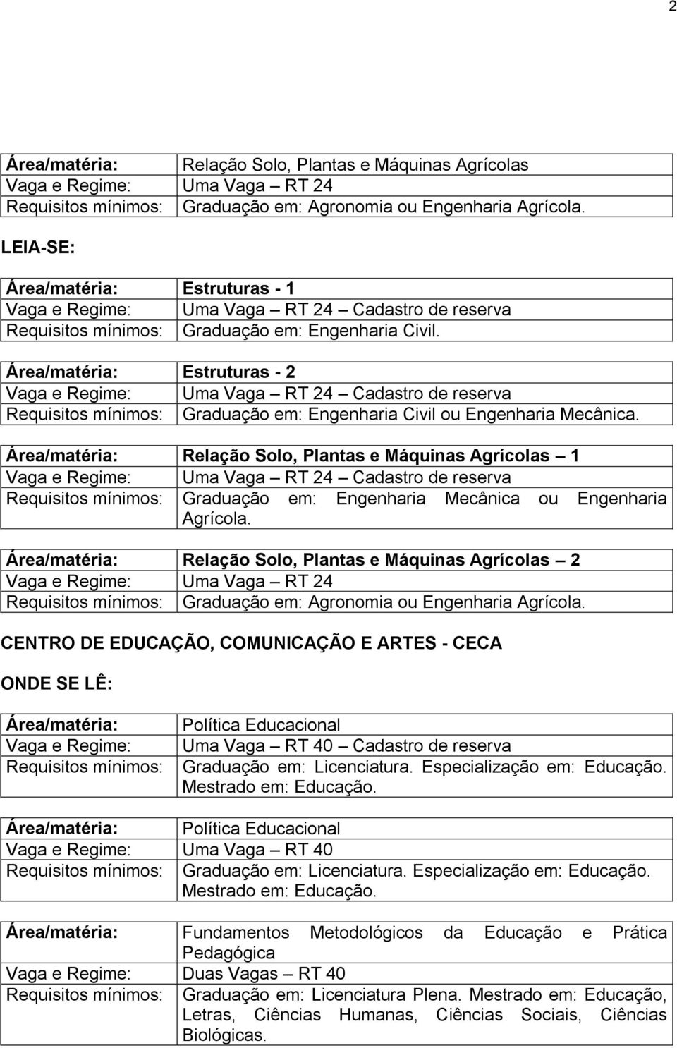 Relação Solo, Plantas e Máquinas Agrícolas 2 Uma Vaga RT 24 Graduação em: Agronomia ou Engenharia Agrícola.