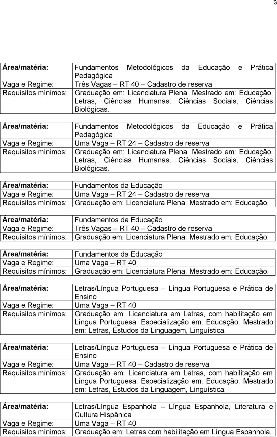 Mestrado em: Educação, Fundamentos da Educação Graduação em: Licenciatura Plena. Fundamentos da Educação Três Vagas RT 40 Cadastro de reserva Graduação em: Licenciatura Plena.