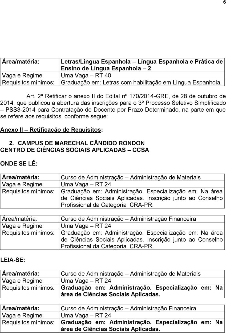 Prazo Determinado, na parte em que se refere aos requisitos, conforme segue: Anexo II Retificação de Requisitos: 2.