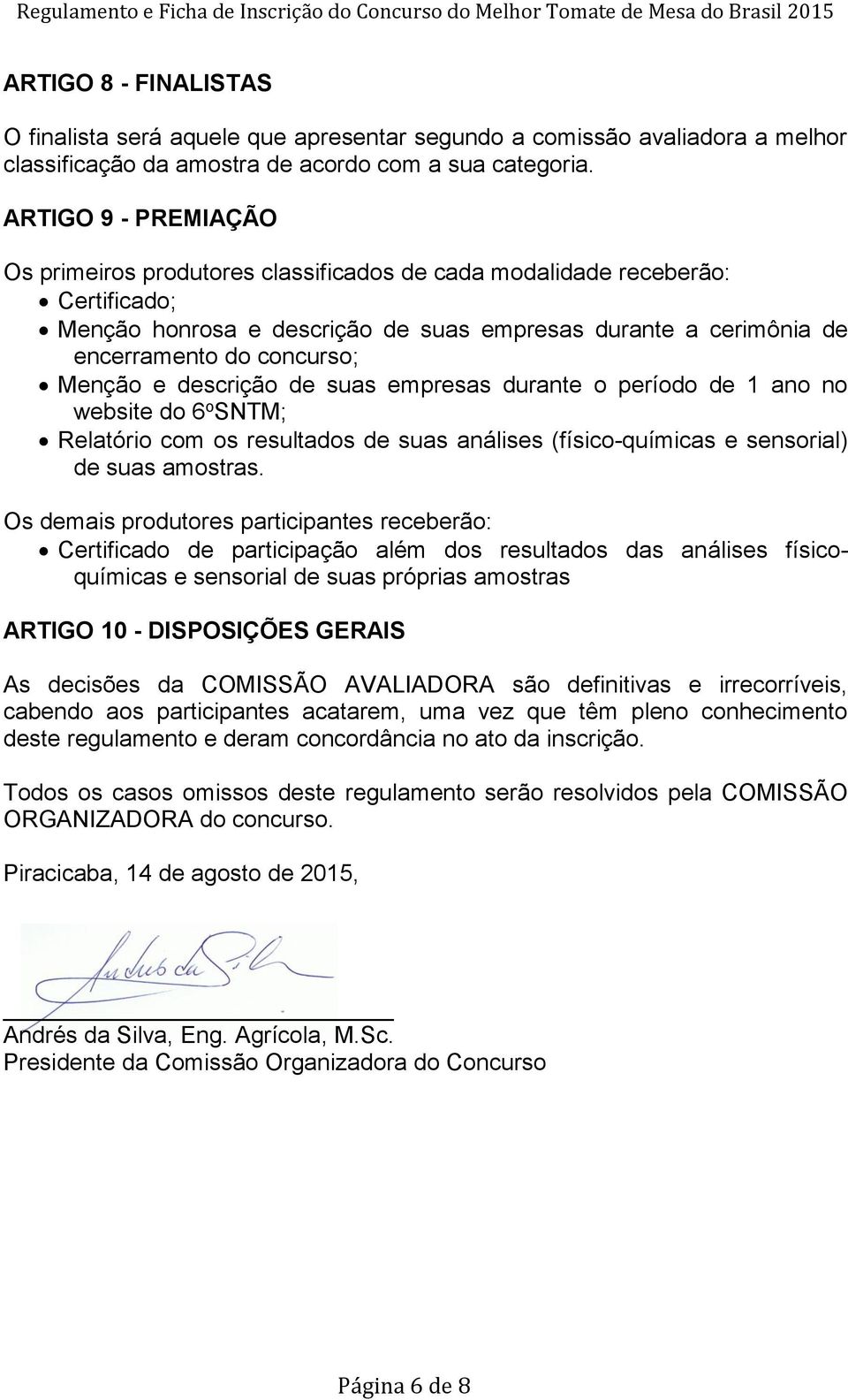 Menção e descrição de suas empresas durante o período de 1 ano no website do 6 o SNTM; Relatório com os resultados de suas análises (físico-químicas e sensorial) de suas amostras.