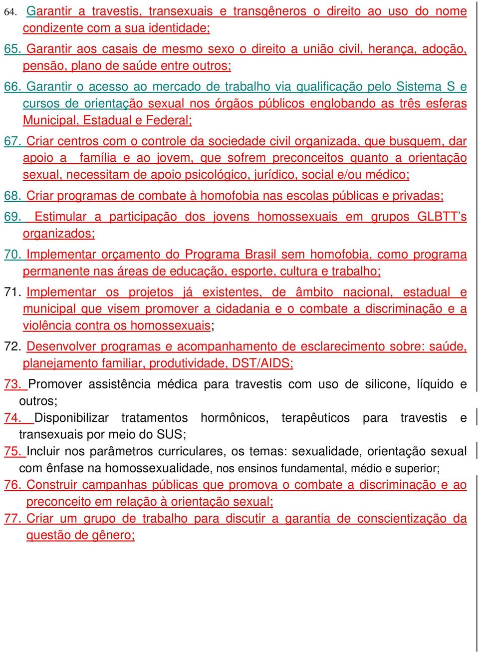 Garantir o acesso ao mercado de trabalho via qualificação pelo Sistema S e cursos de orientação sexual nos órgãos públicos englobando as três esferas Municipal, Estadual e Federal; 67.