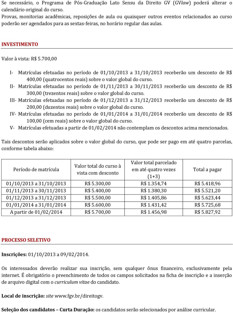 INVESTIMENTO Valor à vista: R$ 5.700,00 I- Matrículas efetuadas no período de 01/10/2013 a 31/10/2013 receberão um desconto de R$ 400,00 (quatrocentos reais) sobre o valor global do curso.