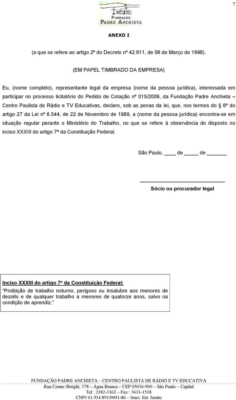 Fundação Padre Anchieta Centro Paulista de Rádio e TV Educativas, declaro, sob as penas da lei, que, nos termos do 6º do artigo 27 da Lei nº 6.