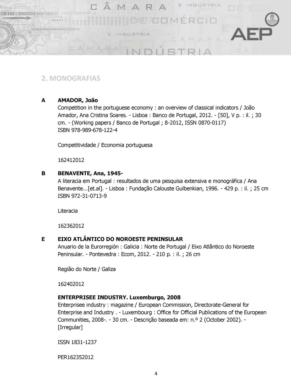 - (Working papers / Banco de Portugal ; 8-2012, ISSN 0870-0117) ISBN 978-989-678-122-4 Competitividade / Economia portuguesa 162412012 B BENAVENTE, Ana, 1945- A literacia em Portugal : resultados de