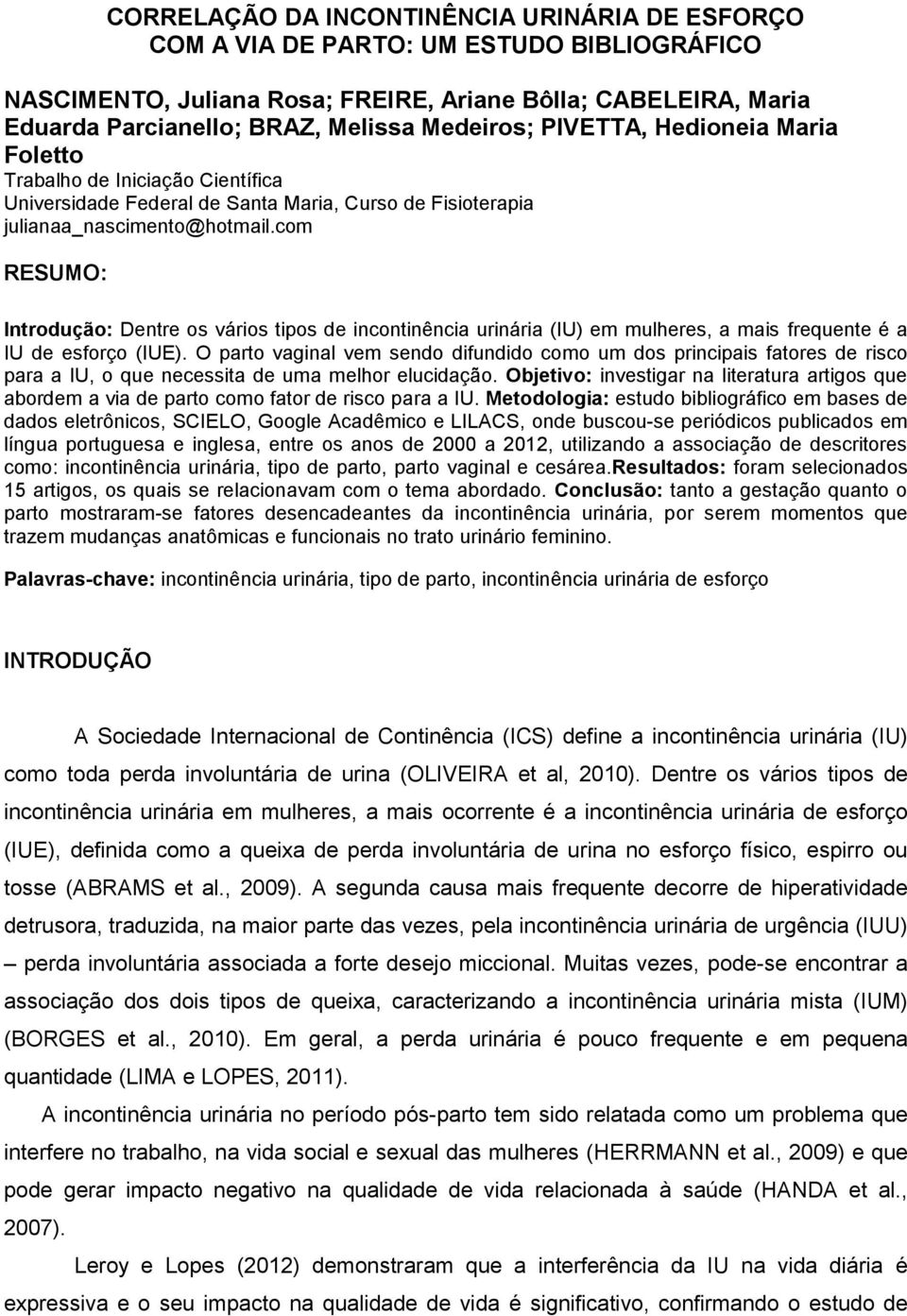 com RESUMO: Introdução: Dentre os vários tipos de incontinência urinária (IU) em mulheres, a mais frequente é a IU de esforço (IUE).