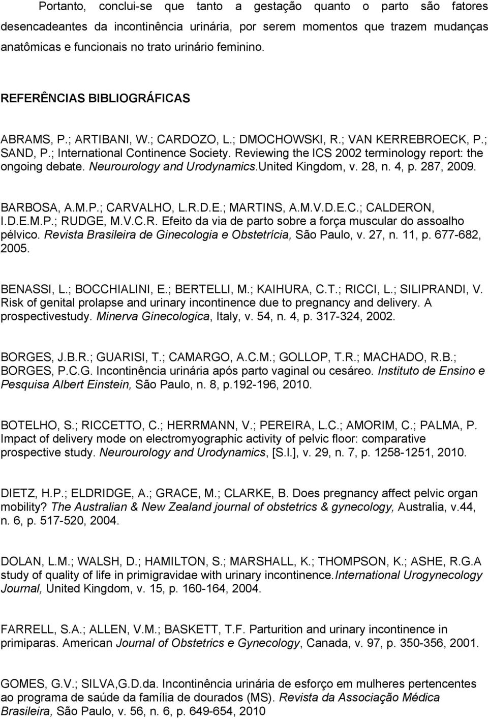 Reviewing the ICS 2002 terminology report: the ongoing debate. Neurourology and Urodynamics.United Kingdom, v. 28, n. 4, p. 287, 2009. BARBOSA, A.M.P.; CARVALHO, L.R.D.E.; MARTINS, A.M.V.D.E.C.; CALDERON, I.