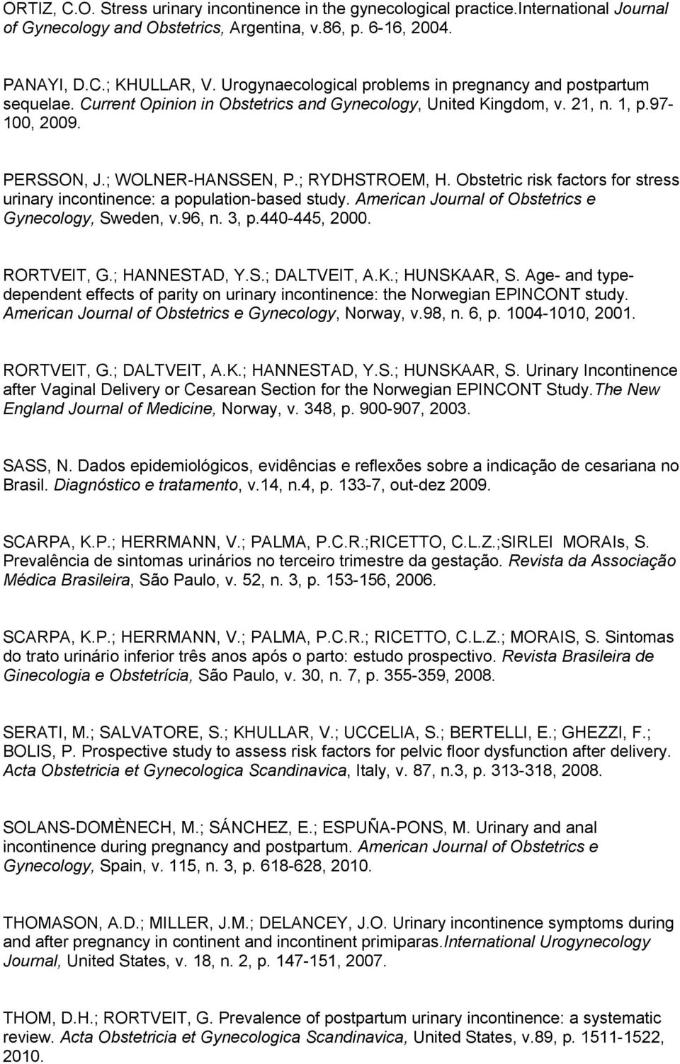 ; RYDHSTROEM, H. Obstetric risk factors for stress urinary incontinence: a population-based study. American Journal of Obstetrics e Gynecology, Sweden, v.96, n. 3, p.440-445, 2000. RORTVEIT, G.