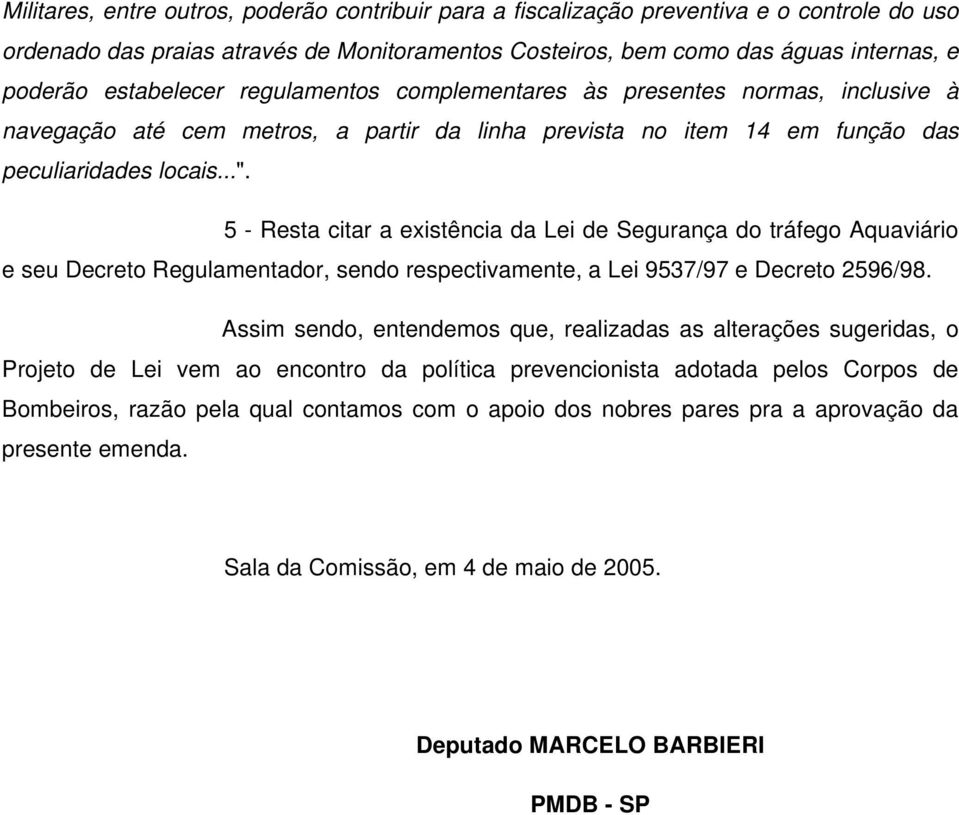 5 - Resta citar a existência da Lei de Segurança do tráfego Aquaviário e seu Decreto Regulamentador, sendo respectivamente, a Lei 9537/97 e Decreto 2596/98.