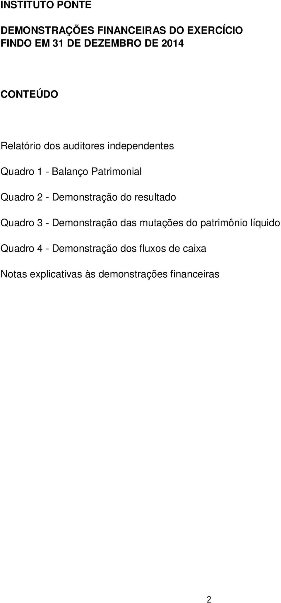 Demonstração do resultado Quadro 3 - Demonstração das mutações do patrimônio líquido