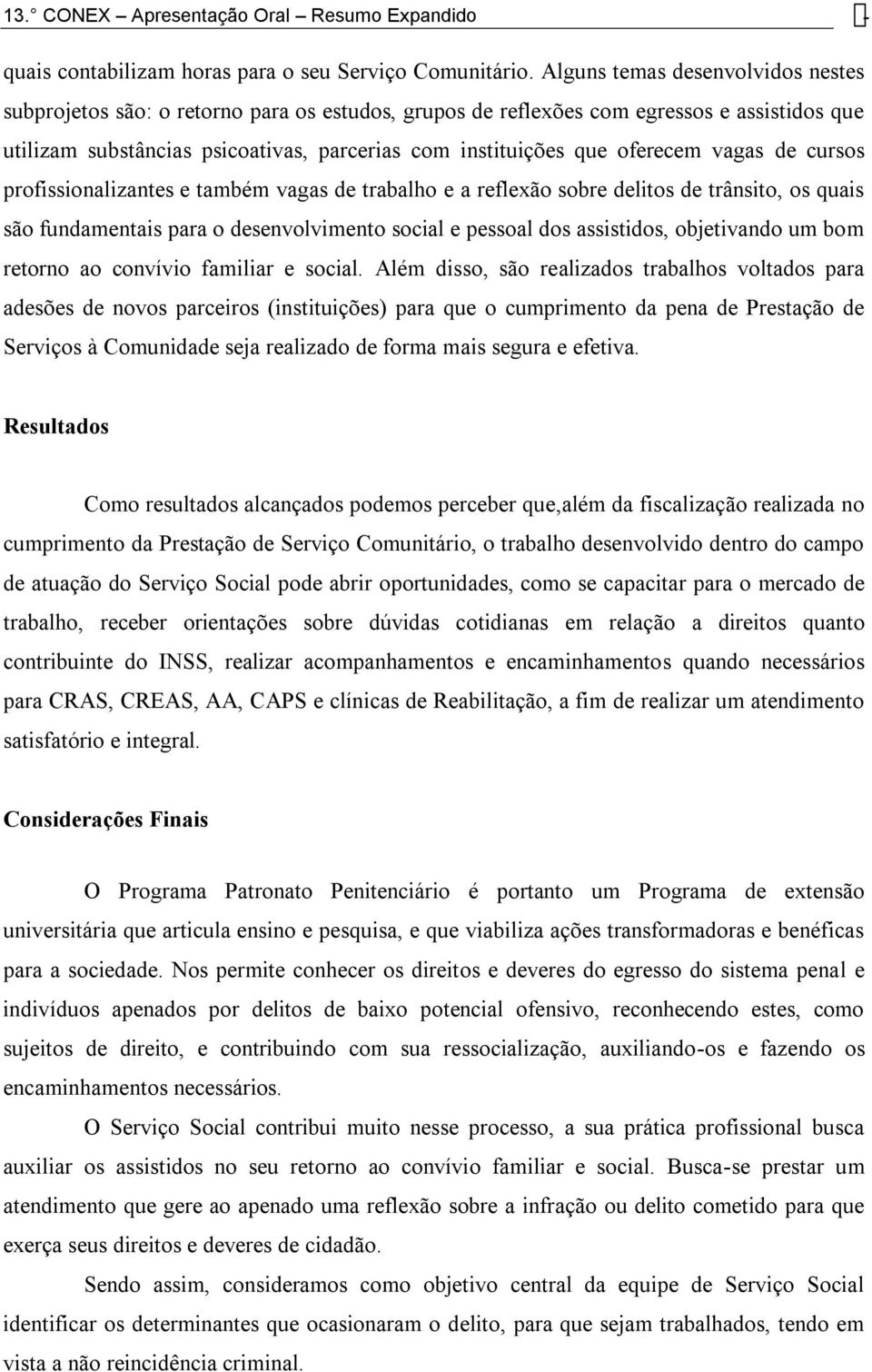 oferecem vagas de cursos profissionalizantes e também vagas de trabalho e a reflexão sobre delitos de trânsito, os quais são fundamentais para o desenvolvimento social e pessoal dos assistidos,