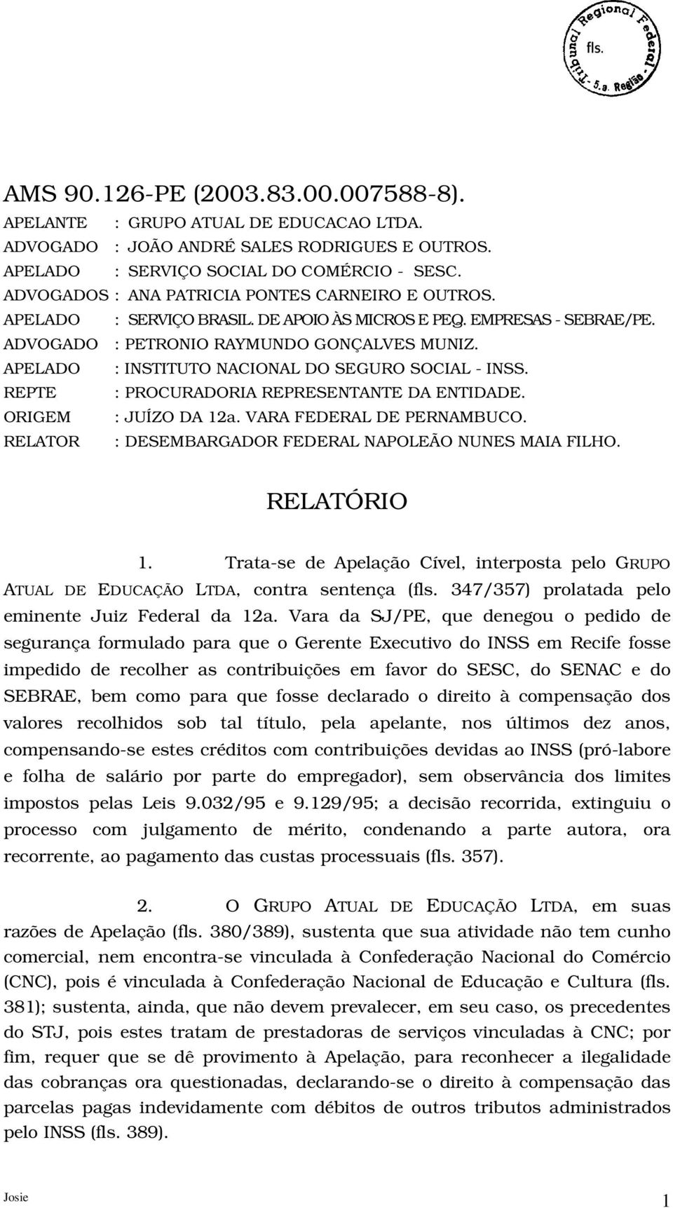 APELADO : INSTITUTO NACIONAL DO SEGURO SOCIAL - INSS. REPTE : PROCURADORIA REPRESENTANTE DA ENTIDADE. ORIGEM : JUÍZO DA 12a. VARA FEDERAL DE PERNAMBUCO.