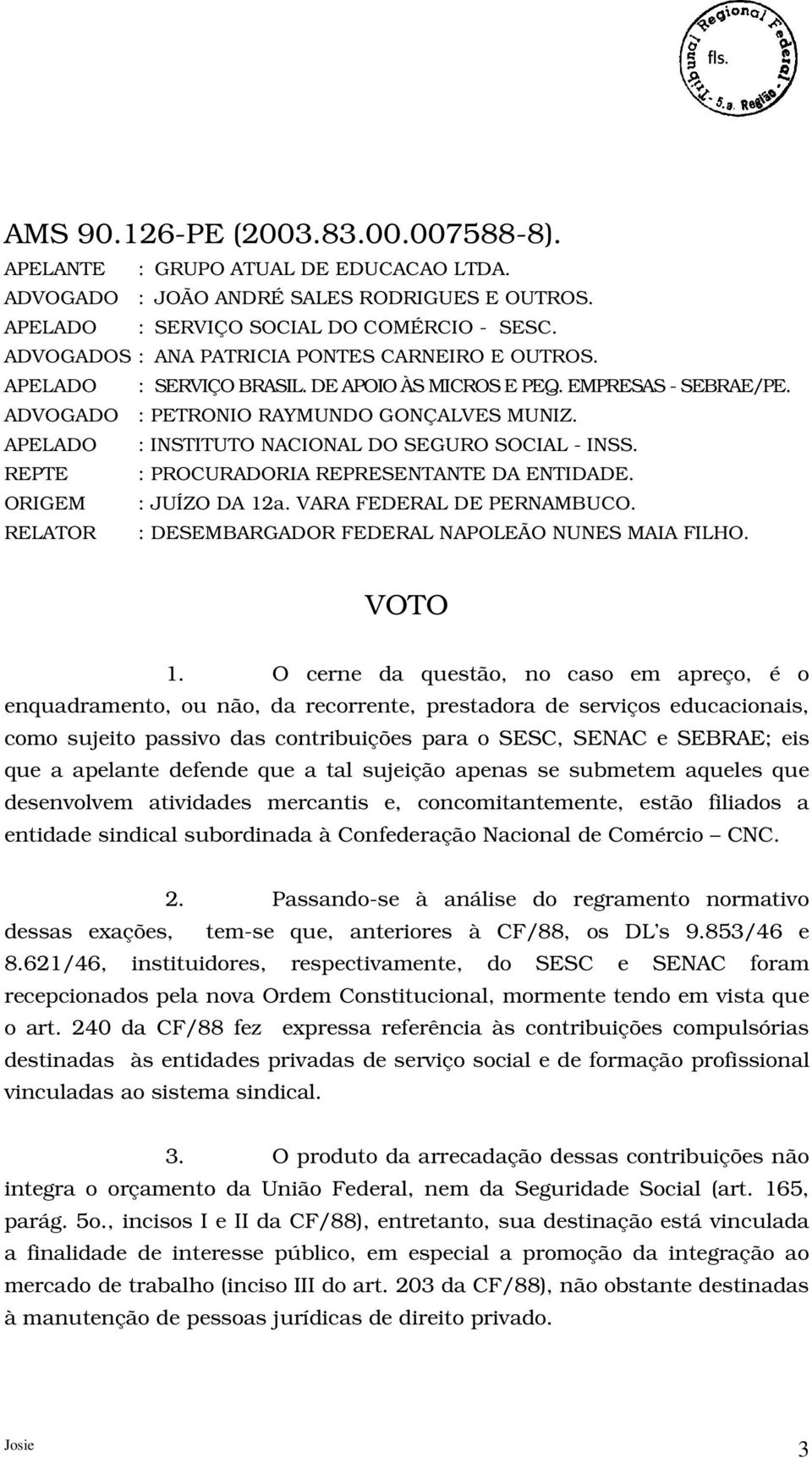 APELADO : INSTITUTO NACIONAL DO SEGURO SOCIAL - INSS. REPTE : PROCURADORIA REPRESENTANTE DA ENTIDADE. ORIGEM : JUÍZO DA 12a. VARA FEDERAL DE PERNAMBUCO.