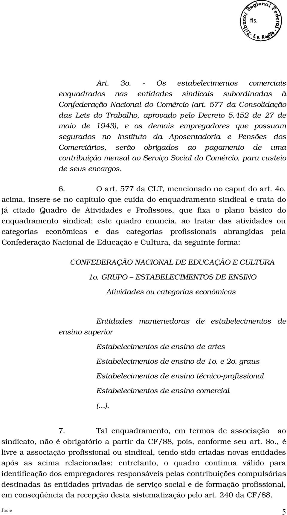 Social do Comércio, para custeio de seus encargos. 6. O art. 577 da CLT, mencionado no caput do art. 4o.