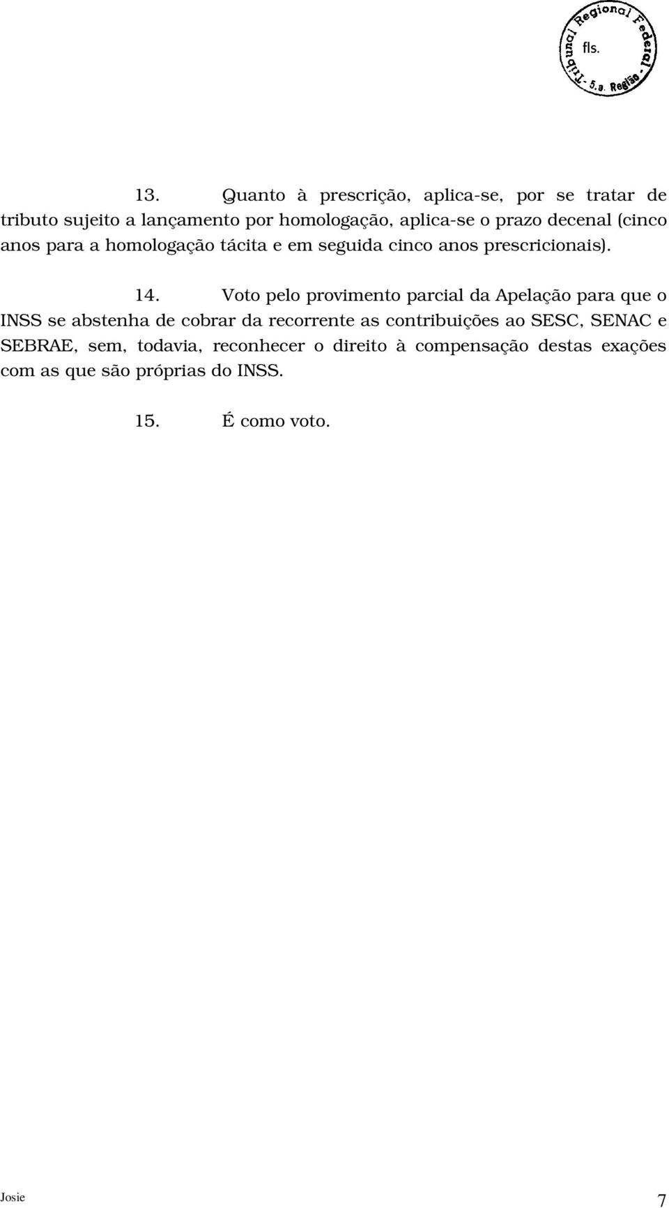 Voto pelo provimento parcial da Apelação para que o INSS se abstenha de cobrar da recorrente as contribuições ao