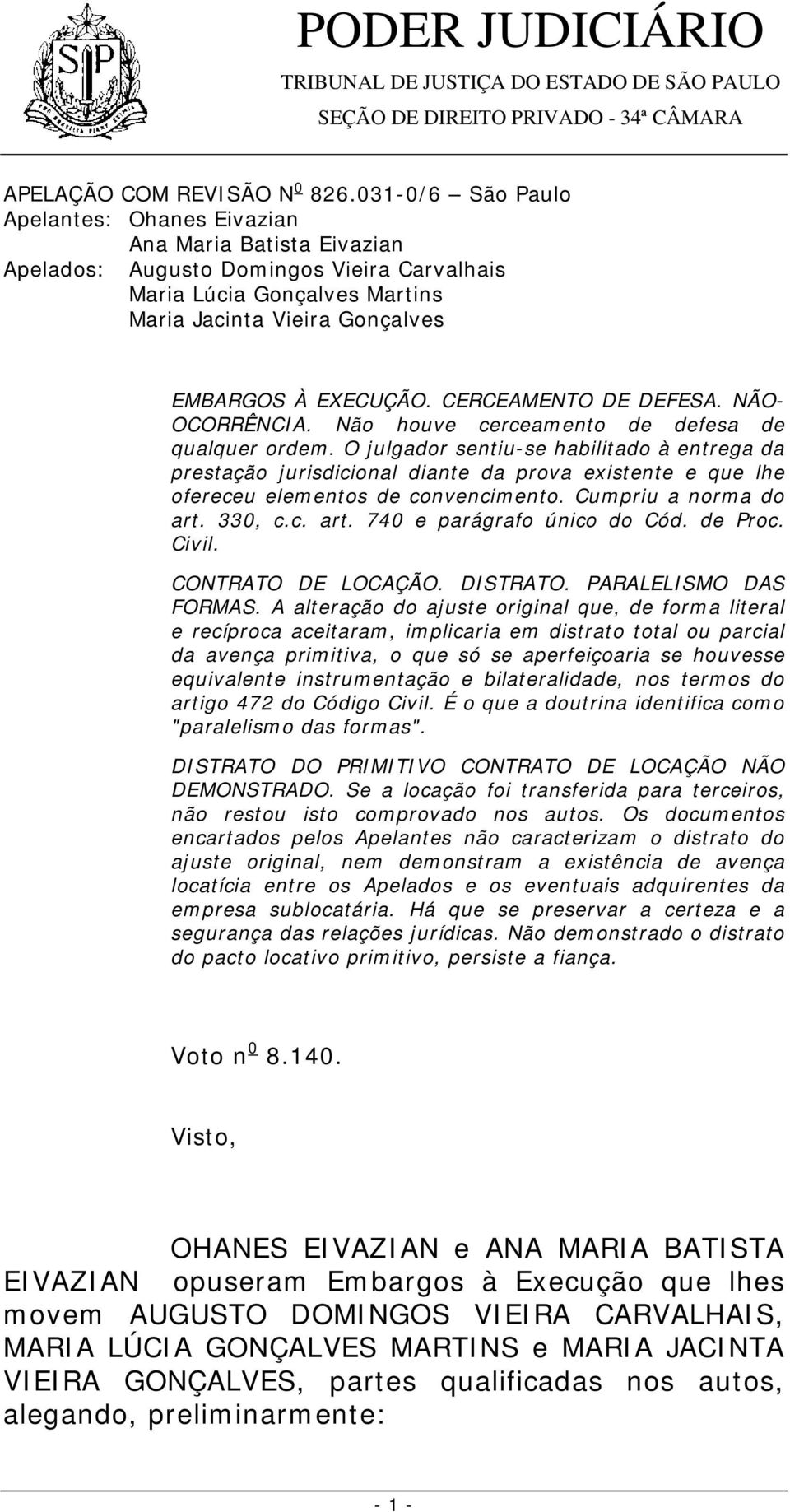 CERCEAMENTO DE DEFESA. NÃO- OCORRÊNCIA. Não houve cerceamento de defesa de qualquer ordem.