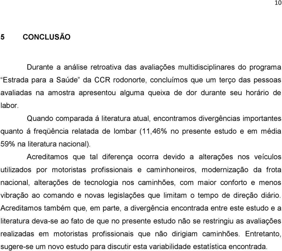 Quando comparada á literatura atual, encontramos divergências importantes quanto á freqüência relatada de lombar (11,46% no presente estudo e em média 59% na literatura nacional).