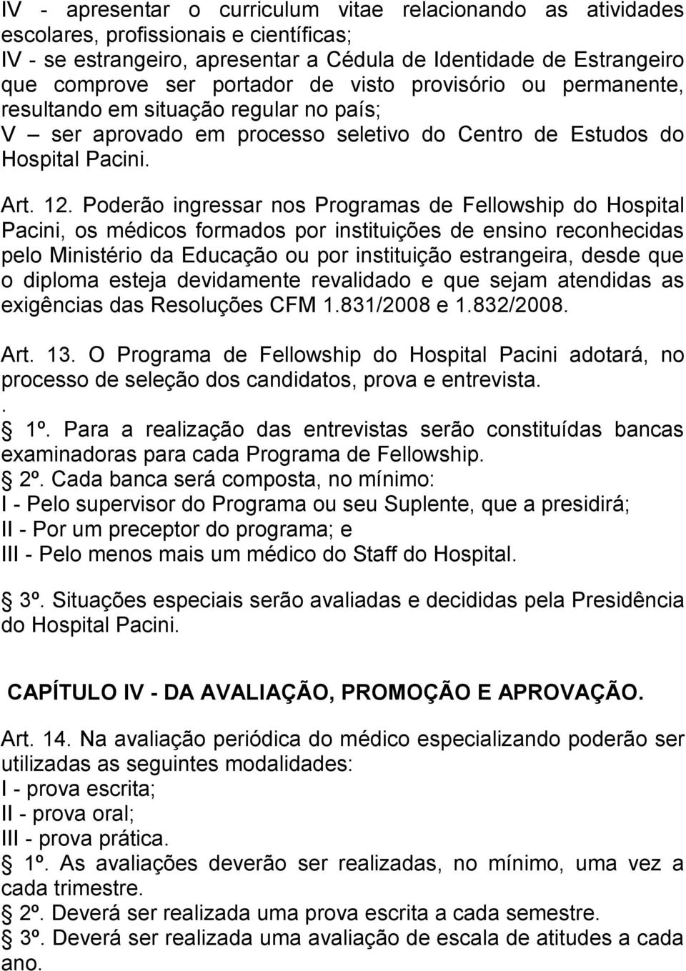 Poderão ingressar nos Programas de Fellowship do Hospital Pacini, os médicos formados por instituições de ensino reconhecidas pelo Ministério da Educação ou por instituição estrangeira, desde que o