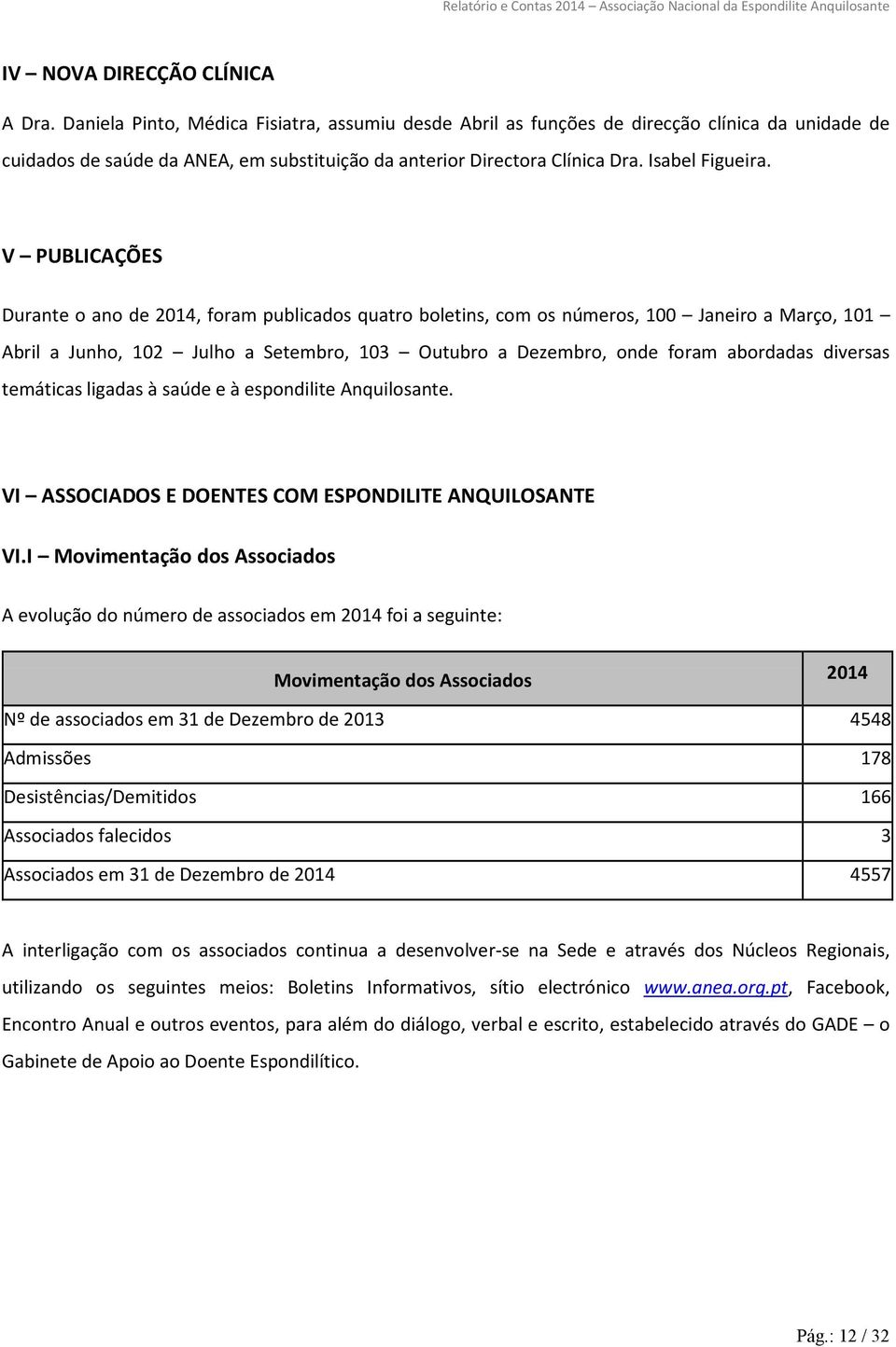 V PUBLICAÇÕES Durante o ano de 2014, foram publicados quatro boletins, com os números, 100 Janeiro a Março, 101 Abril a Junho, 102 Julho a Setembro, 103 Outubro a Dezembro, onde foram abordadas