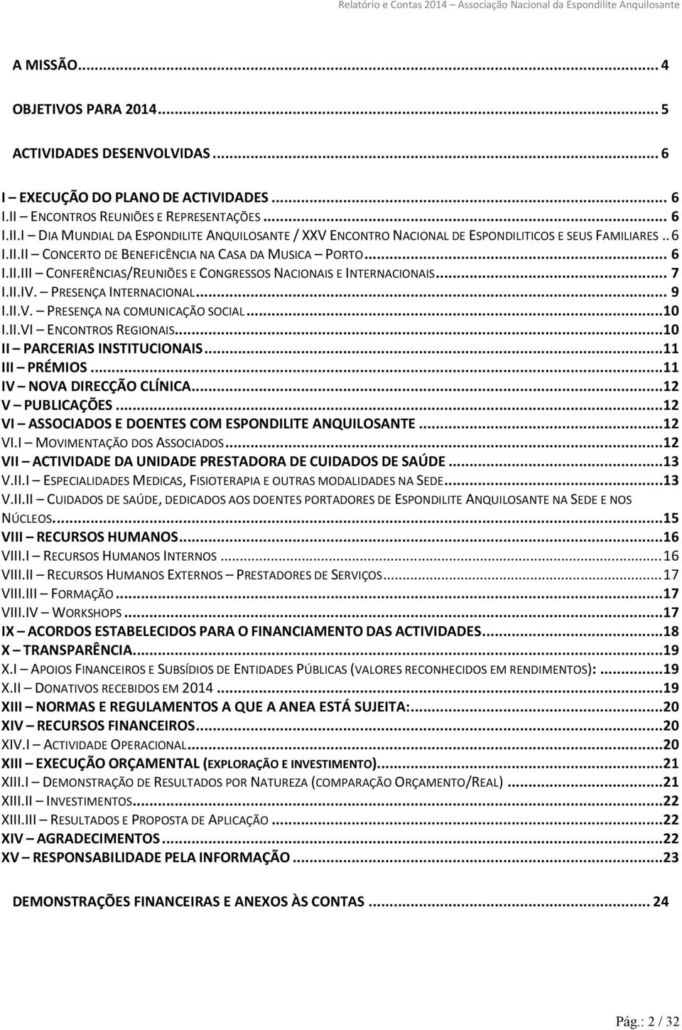 .. 6 I.II.III CONFERÊNCIAS/REUNIÕES E CONGRESSOS NACIONAIS E INTERNACIONAIS... 7 I.II.IV. PRESENÇA INTERNACIONAL... 9 I.II.V. PRESENÇA NA COMUNICAÇÃO SOCIAL...10 I.II.VI ENCONTROS REGIONAIS.