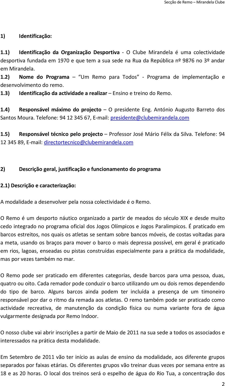 1.3) Identificação da actividade a realizar Ensino e treino do Remo. 1.4) Responsável máximo do projecto O presidente Eng. António Augusto Barreto dos Santos Moura.