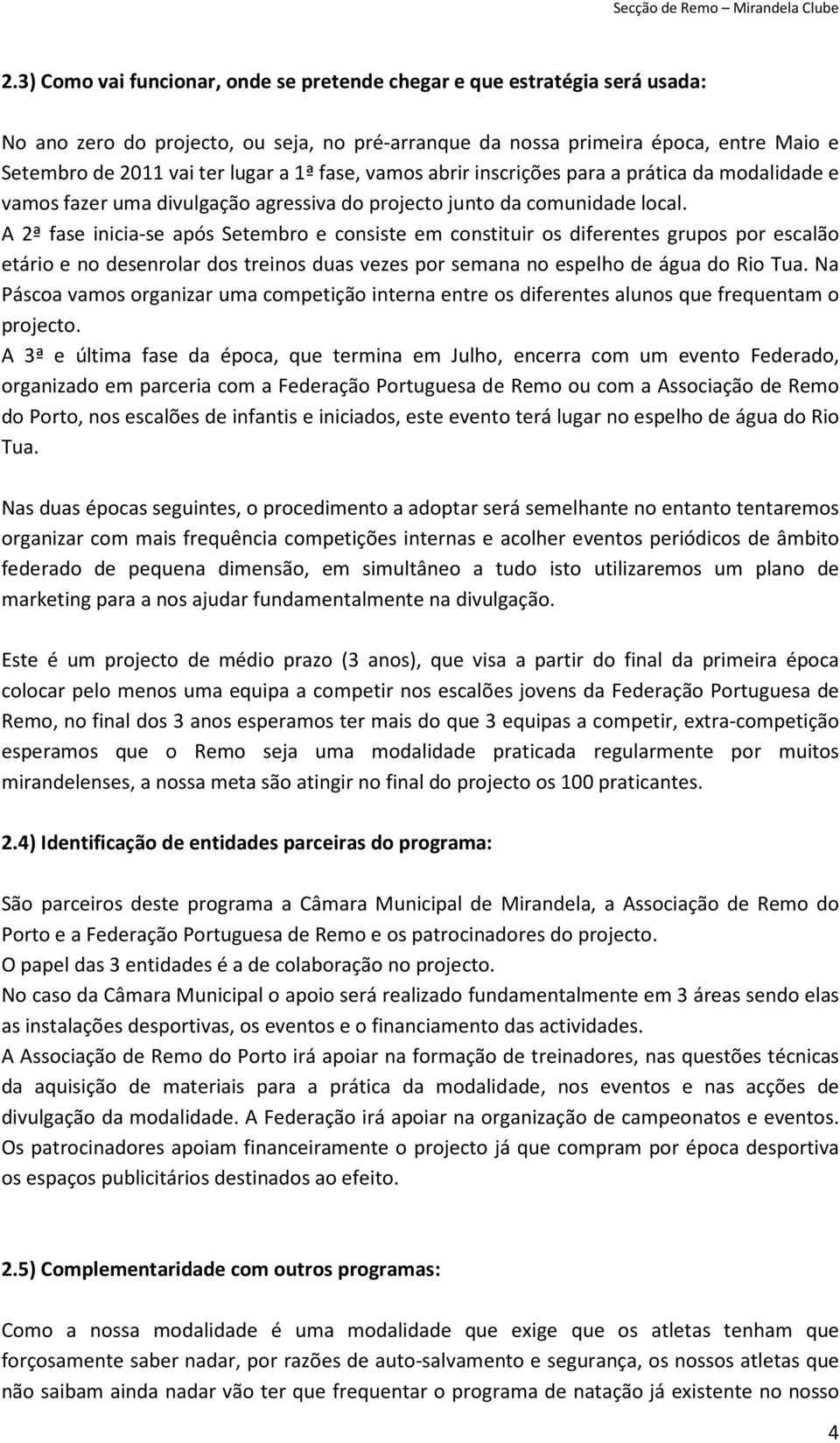 A 2ª fase inicia-se após Setembro e consiste em constituir os diferentes grupos por escalão etário e no desenrolar dos treinos duas vezes por semana no espelho de água do Rio Tua.