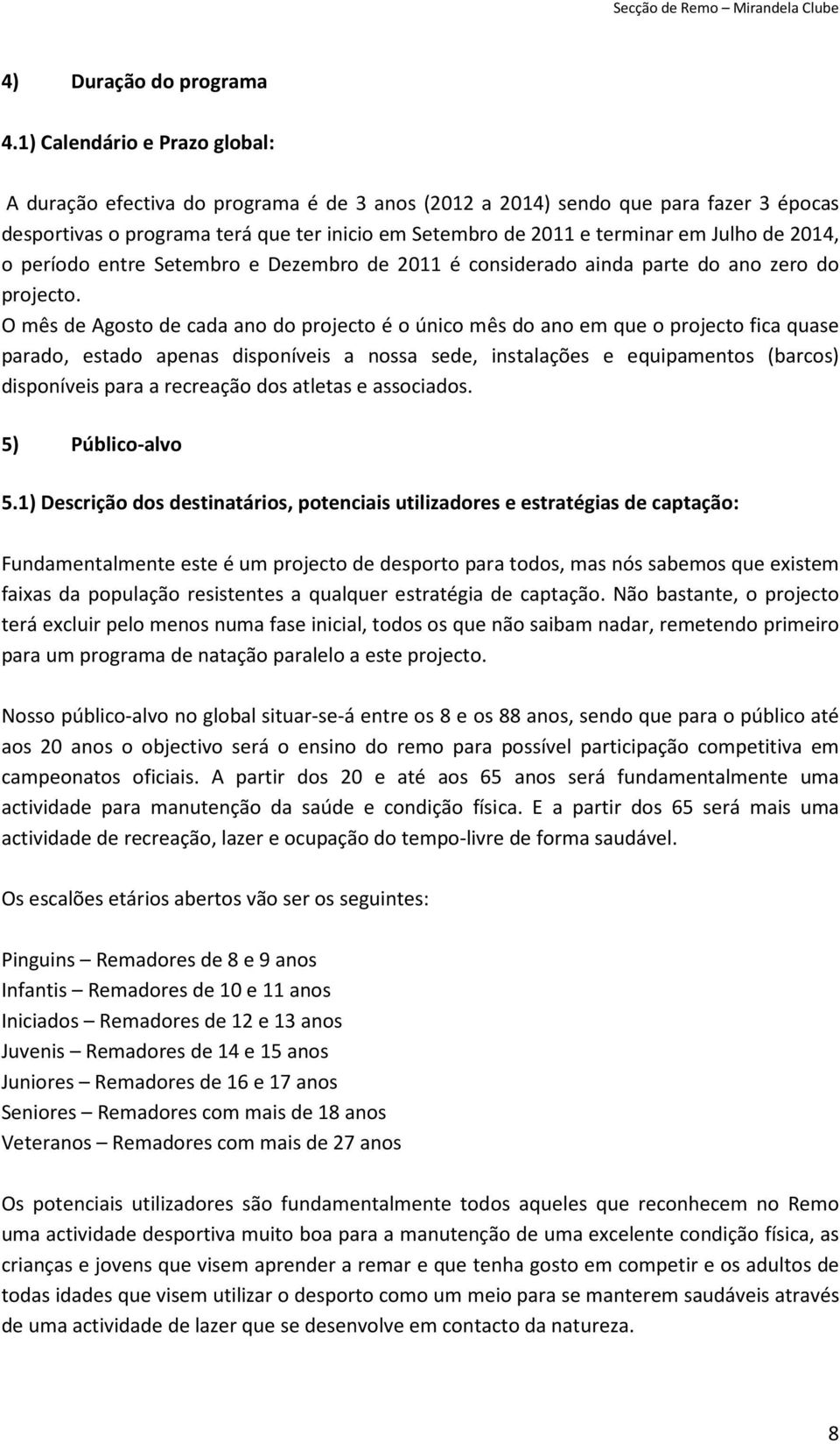 de 2014, o período entre Setembro e Dezembro de 2011 é considerado ainda parte do ano zero do projecto.