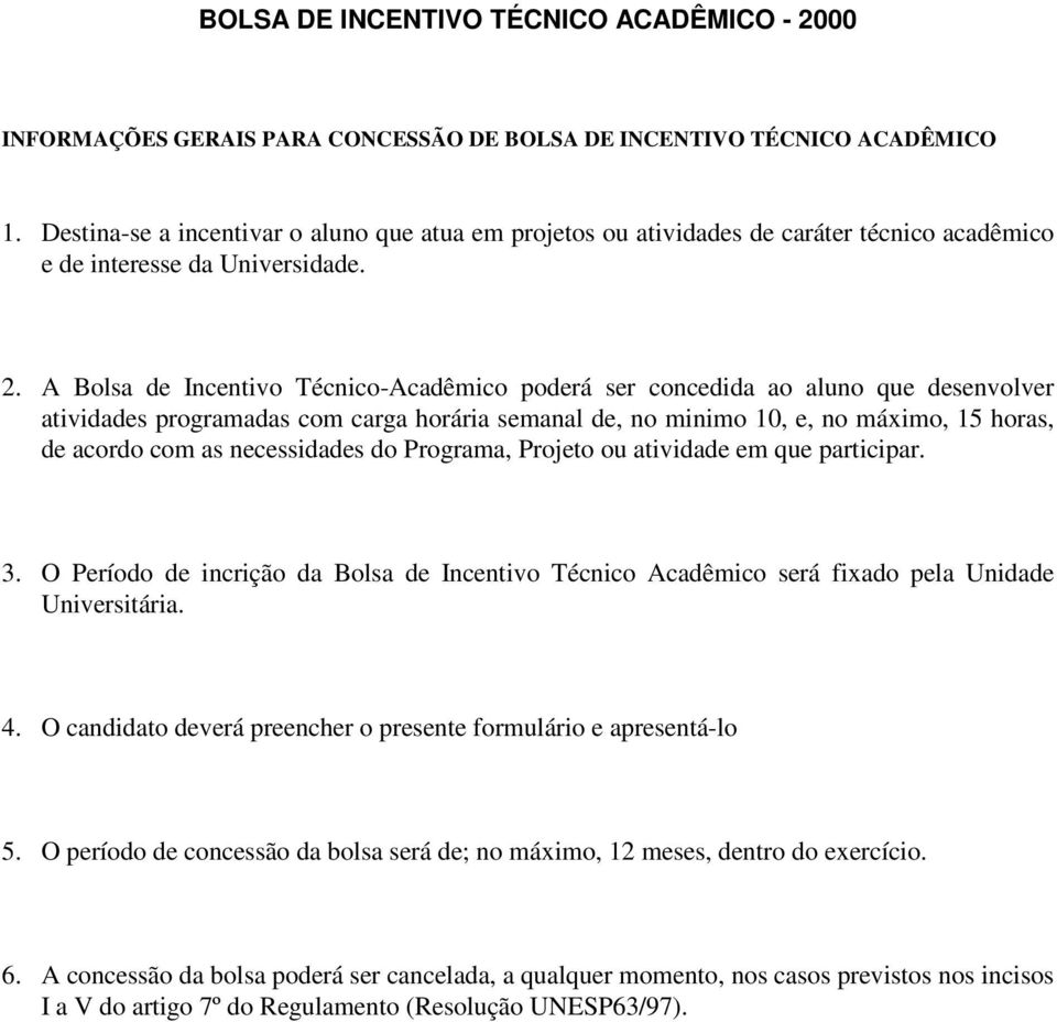 A Bolsa de Incentivo Técnico-Acadêmico poderá ser concedida ao aluno que desenvolver atividades programadas com carga horária semanal de, no minimo 10, e, no máximo, 15 horas, de acordo com as