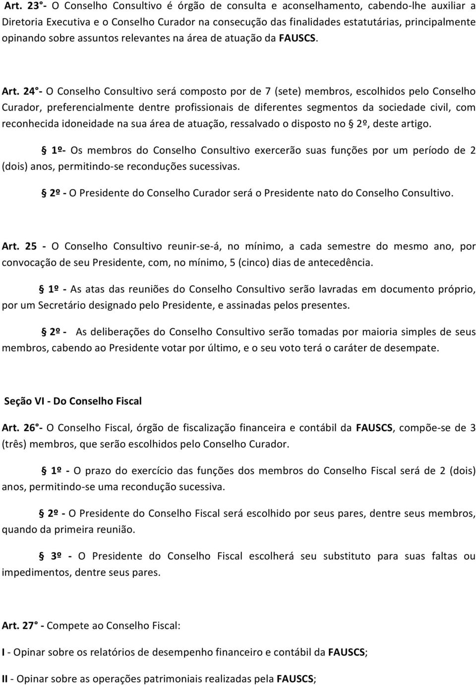 24 - O Conselho Consultivo será composto por de 7 (sete) membros, escolhidos pelo Conselho Curador, preferencialmente dentre profissionais de diferentes segmentos da sociedade civil, com reconhecida