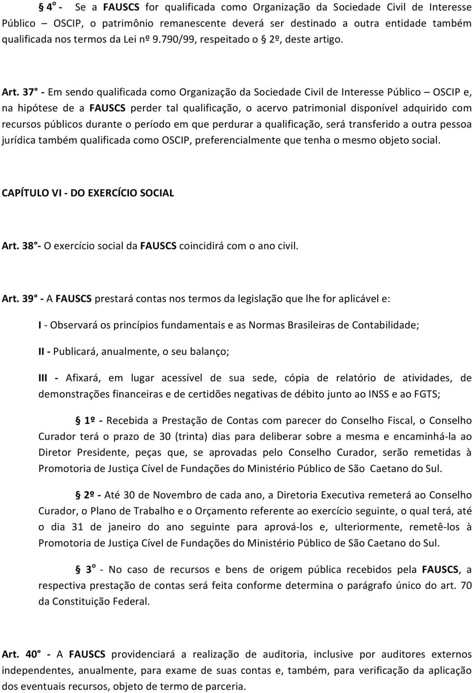 37 - Em sendo qualificada como Organização da Sociedade Civil de Interesse Público OSCIP e, na hipótese de a FAUSCS perder tal qualificação, o acervo patrimonial disponível adquirido com recursos