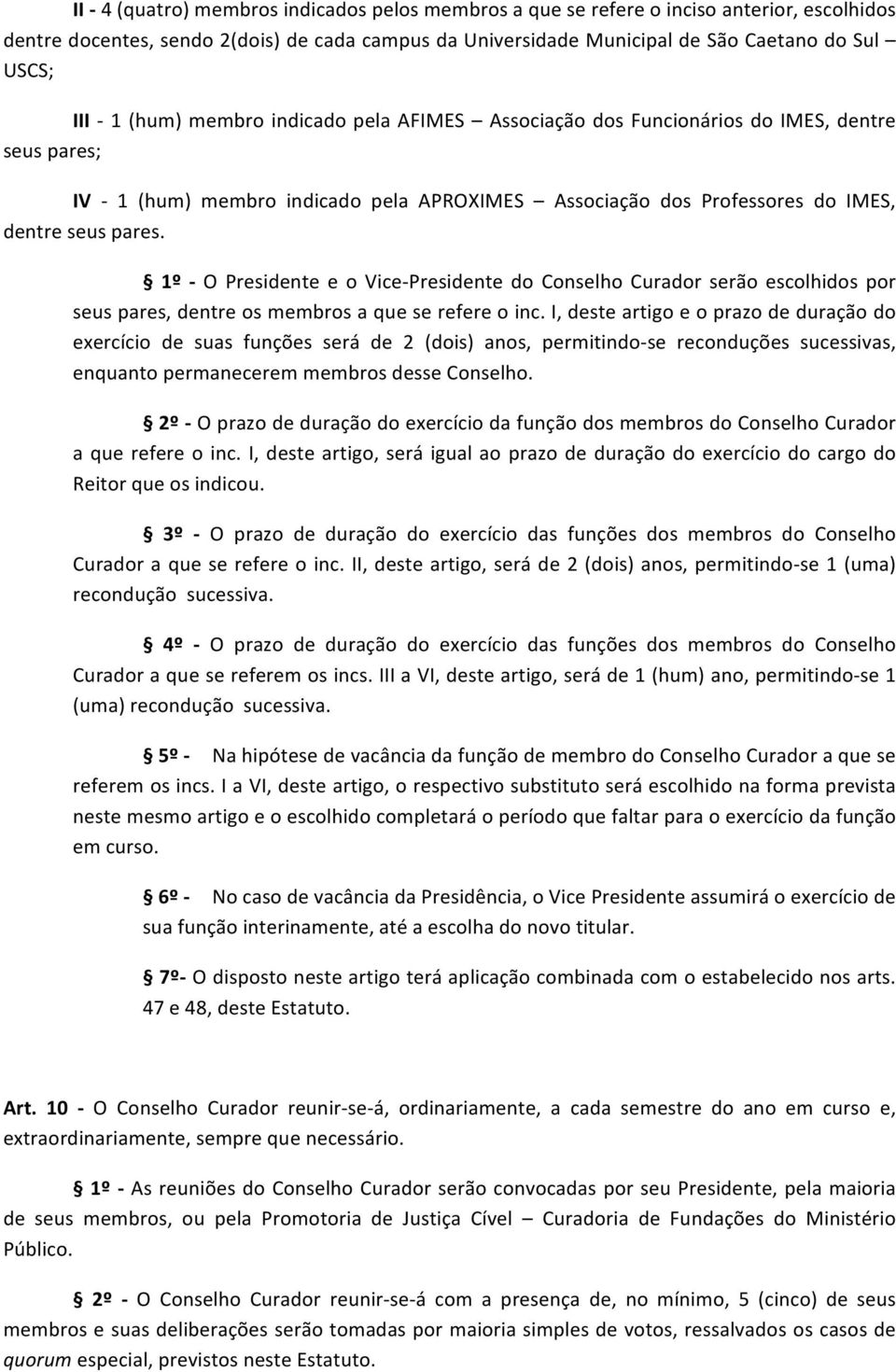 1º - O Presidente e o Vice- Presidente do Conselho Curador serão escolhidos por seus pares, dentre os membros a que se refere o inc.