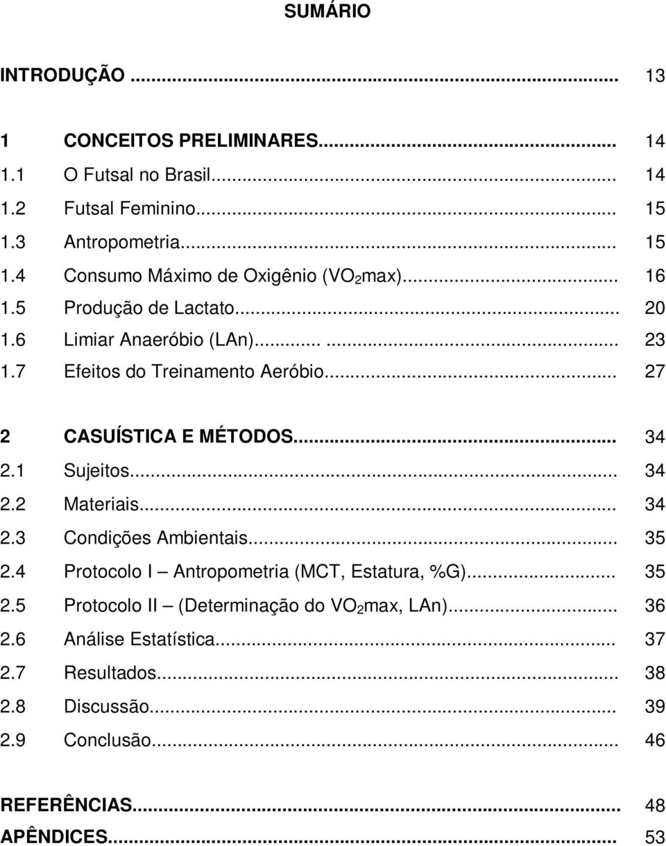 .. 34 2.2 Materiais... 34 2.3 Condições Ambientais... 35 2.4 Protocolo I Antropometria (MCT, Estatura, %G)... 35 2.5 Protocolo II (Determinação do VO 2 max, LAn).