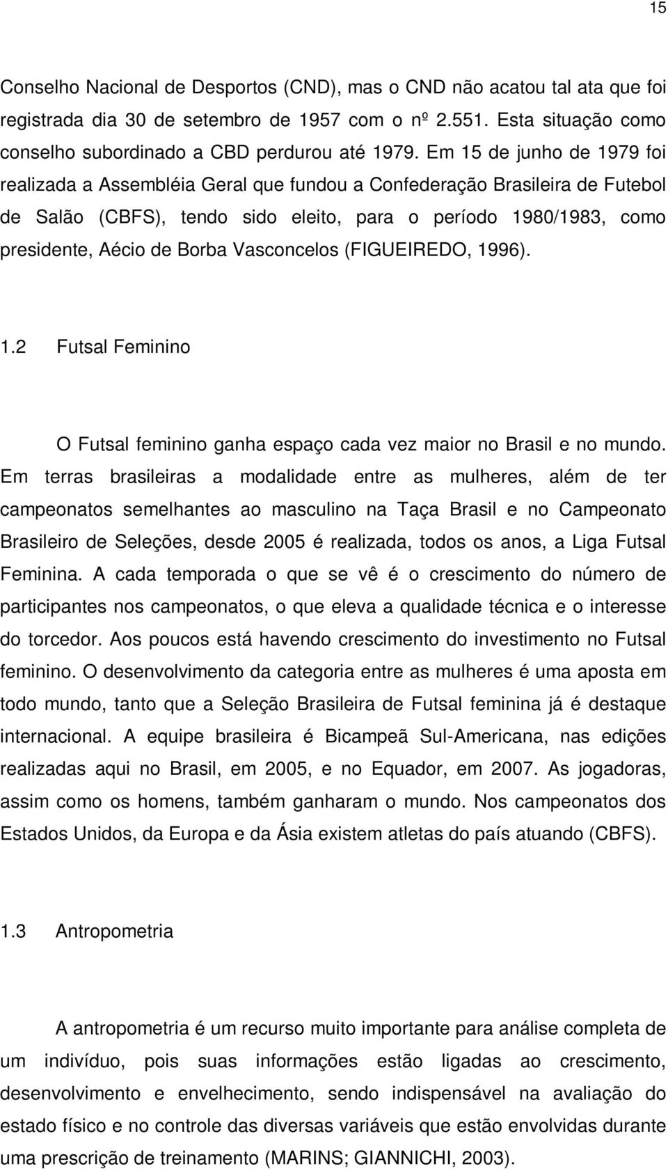 Vasconcelos (FIGUEIREDO, 1996). 1.2 Futsal Feminino O Futsal feminino ganha espaço cada vez maior no Brasil e no mundo.