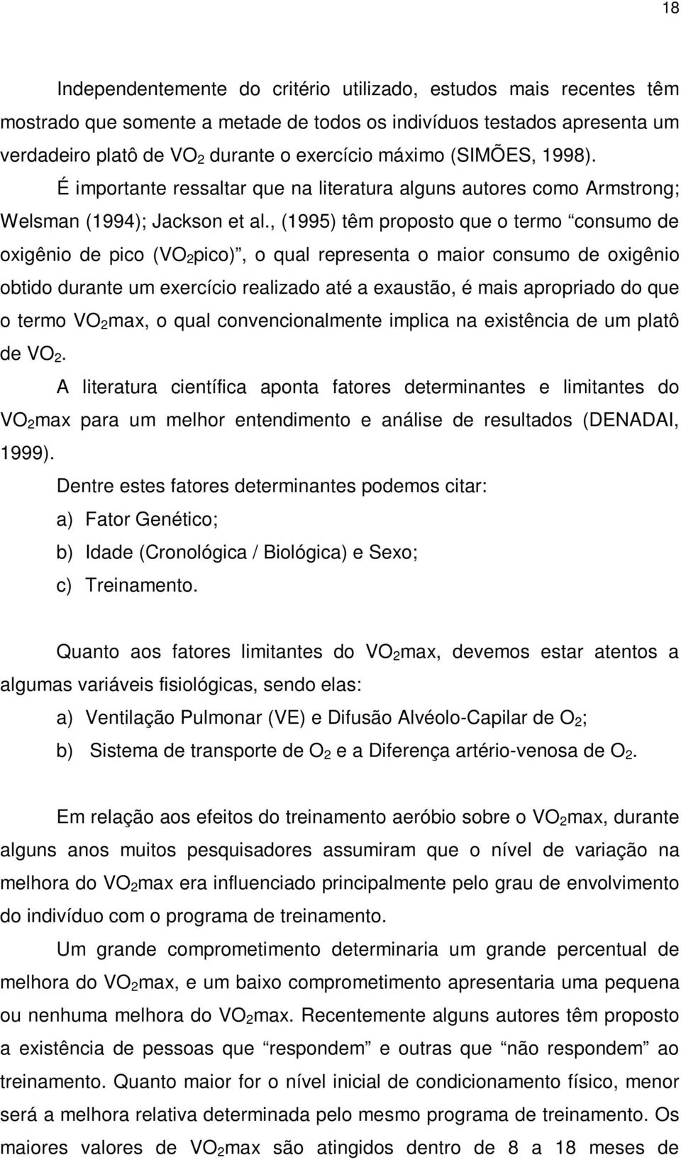 , (1995) têm proposto que o termo consumo de oxigênio de pico (VO 2 pico), o qual representa o maior consumo de oxigênio obtido durante um exercício realizado até a exaustão, é mais apropriado do que