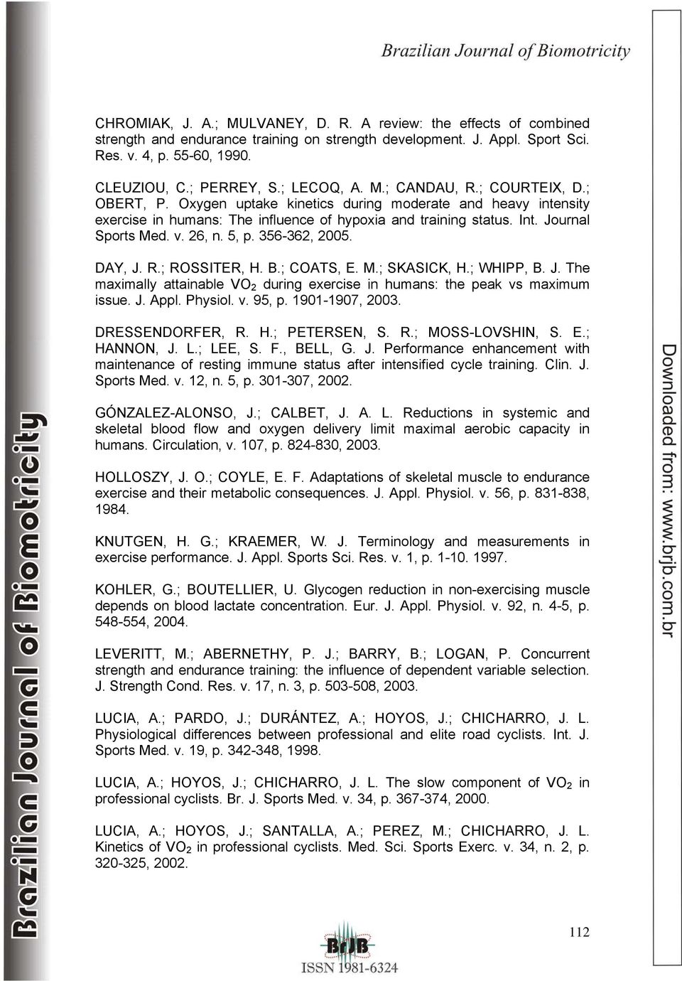 Journal Sports Med. v. 26, n. 5, p. 356-362, 2005. DAY, J. R.; ROSSITER, H. B.; COATS, E. M.; SKASICK, H.; WHIPP, B. J. The maximally attainable VO 2 during exercise in humans: the peak vs maximum issue.