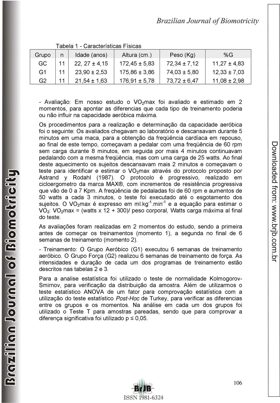 Avaliação: Em nosso estudo o VO 2 max foi avaliado e estimado em 2 momentos, para apontar as diferencias que cada tipo de treinamento poderia ou não influir na capacidade aeróbica máxima.