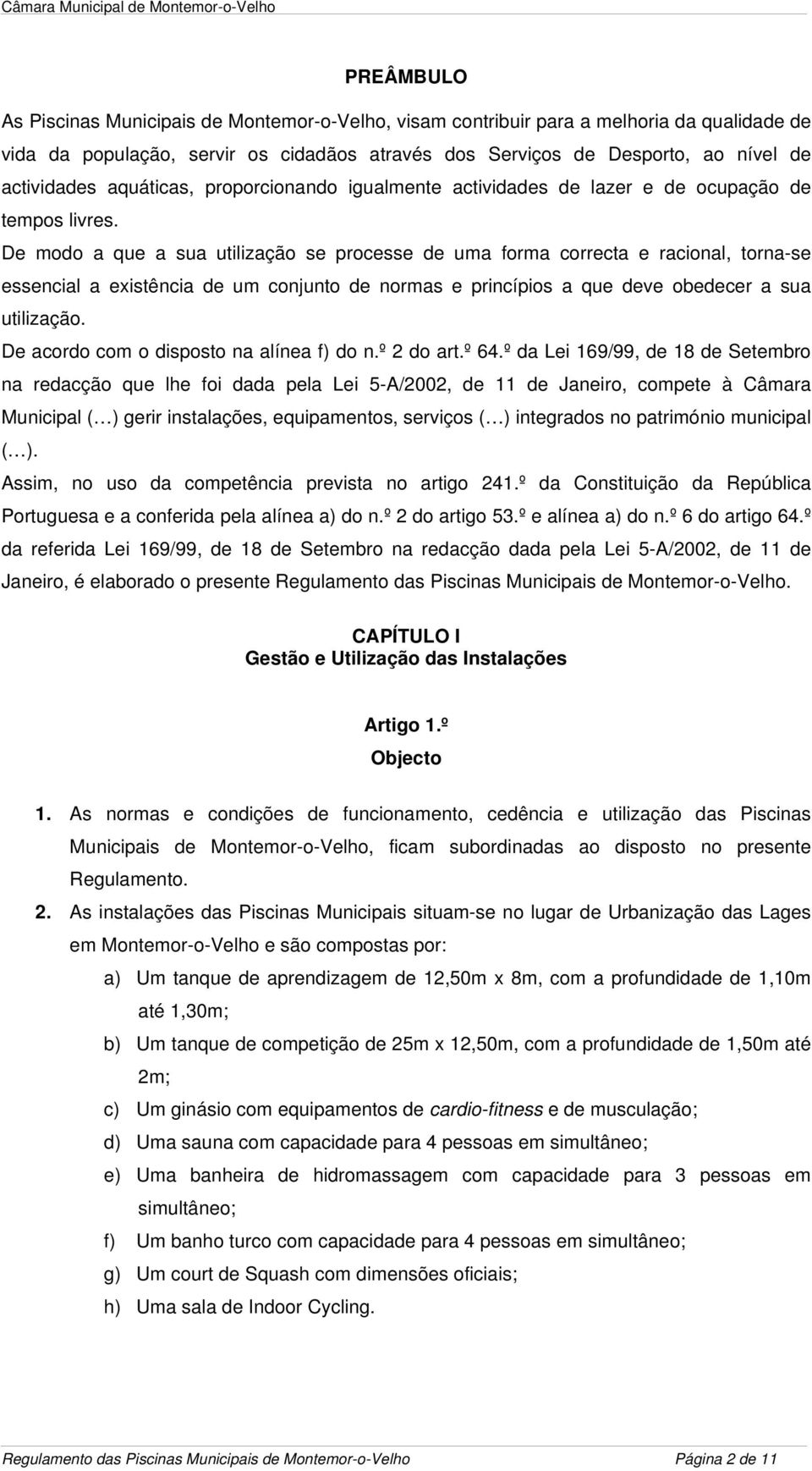 De modo a que a sua utilização se processe de uma forma correcta e racional, torna-se essencial a existência de um conjunto de normas e princípios a que deve obedecer a sua utilização.