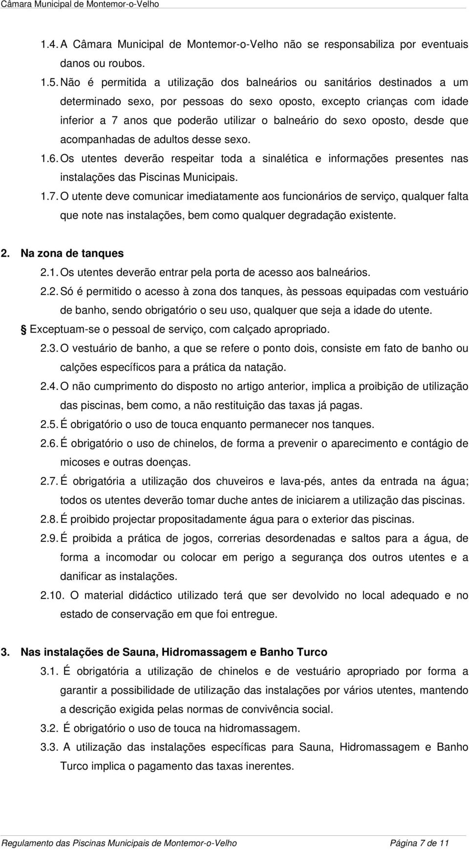 do sexo oposto, desde que acompanhadas de adultos desse sexo. 1.6. Os utentes deverão respeitar toda a sinalética e informações presentes nas instalações das Piscinas Municipais. 1.7.