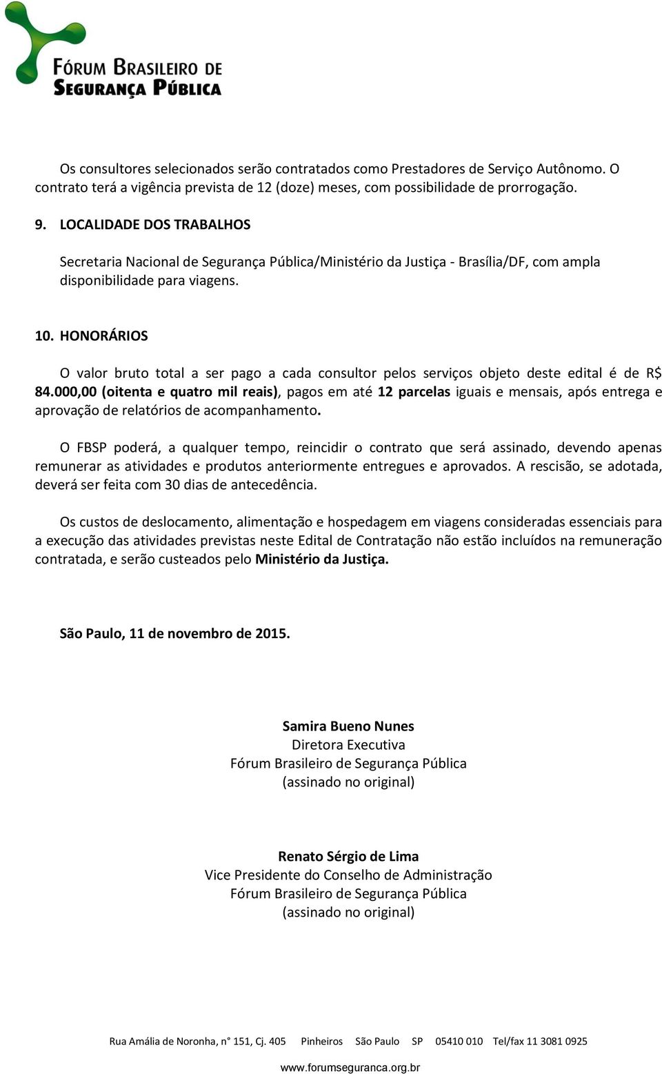 HONORÁRIOS O valor bruto total a ser pago a cada consultor pelos serviços objeto deste edital é de R$ 84.