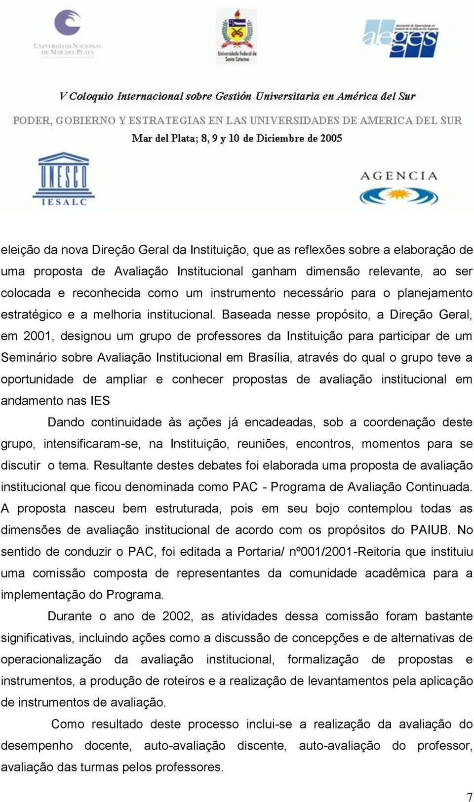 Baseada nesse propósito, a Direção Geral, em 2001, designou um grupo de professores da Instituição para participar de um Seminário sobre Avaliação Institucional em Brasília, através do qual o grupo