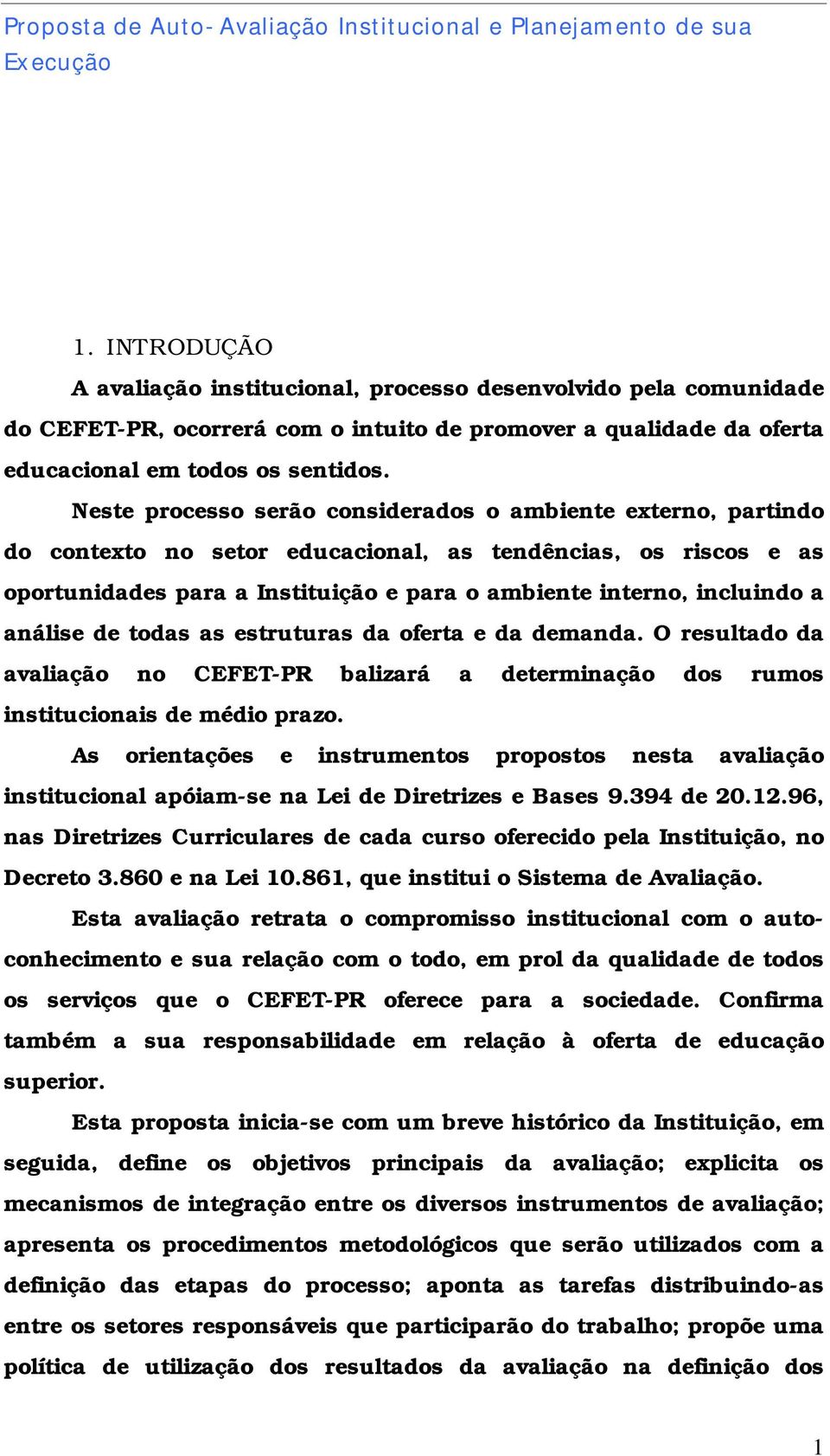 análise de todas as estruturas da oferta e da demanda. O resultado da avaliação no CEFET-PR balizará a determinação dos rumos institucionais de médio prazo.