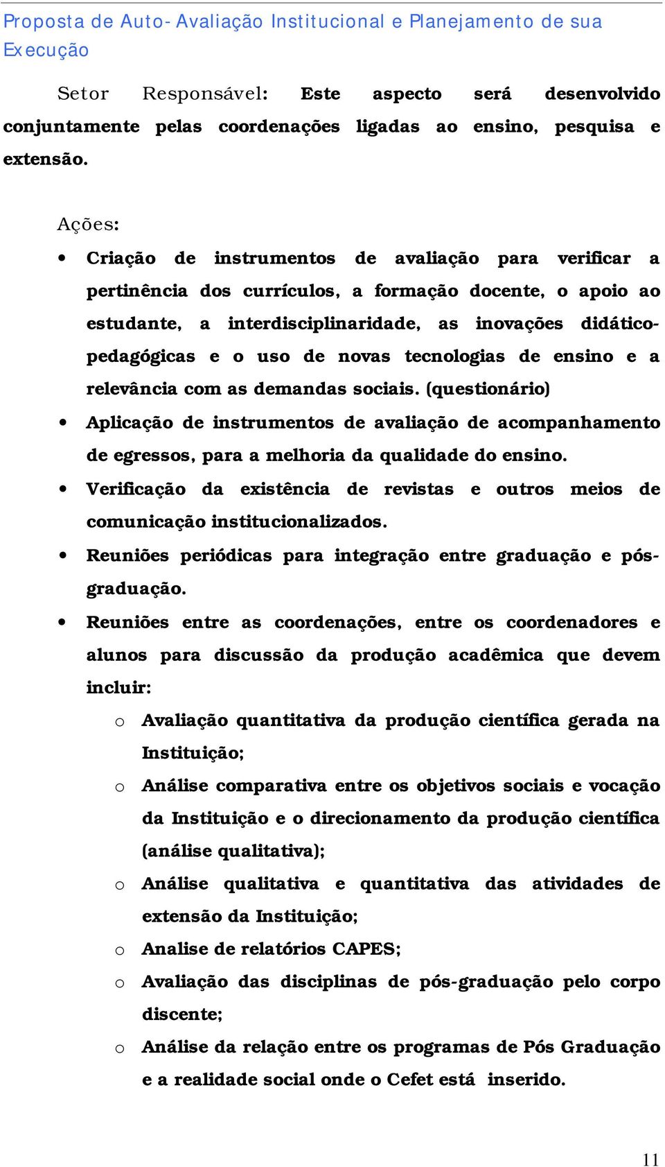 novas tecnologias de ensino e a relevância com as demandas sociais. (questionário) Aplicação de instrumentos de avaliação de acompanhamento de egressos, para a melhoria da qualidade do ensino.