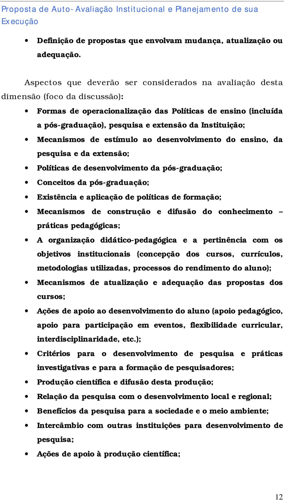 Instituição; Mecanismos de estímulo ao desenvolvimento do ensino, da pesquisa e da extensão; Políticas de desenvolvimento da pós-graduação; Conceitos da pós-graduação; Existência e aplicação de