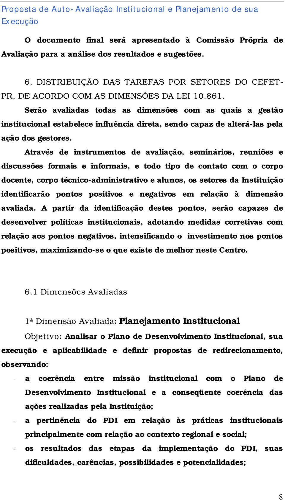 Serão avaliadas todas as dimensões com as quais a gestão institucional estabelece influência direta, sendo capaz de alterá-las pela ação dos gestores.