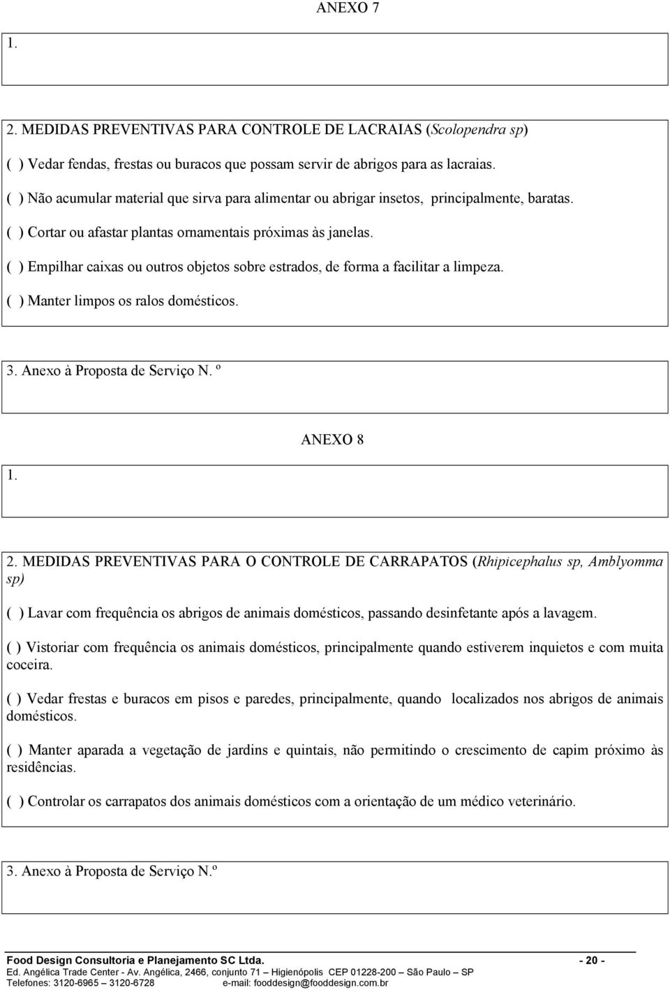 ( ) Empilhar caixas ou outros objetos sobre estrados, de forma a facilitar a limpeza. ( ) Manter limpos os ralos domésticos. 3. Anexo à Proposta de Serviço N. º 1. ANEXO 8 2.